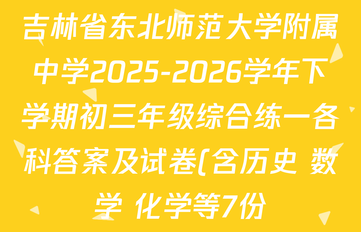 吉林省东北师范大学附属中学2025-2026学年下学期初三年级综合练一各科答案及试卷(含历史 数学 化学等7份) 吉林省东北师范大学附属中学2025-2026学年下学期初三年级综合练一各科答案及试卷(含历史 数学 化学等7份)